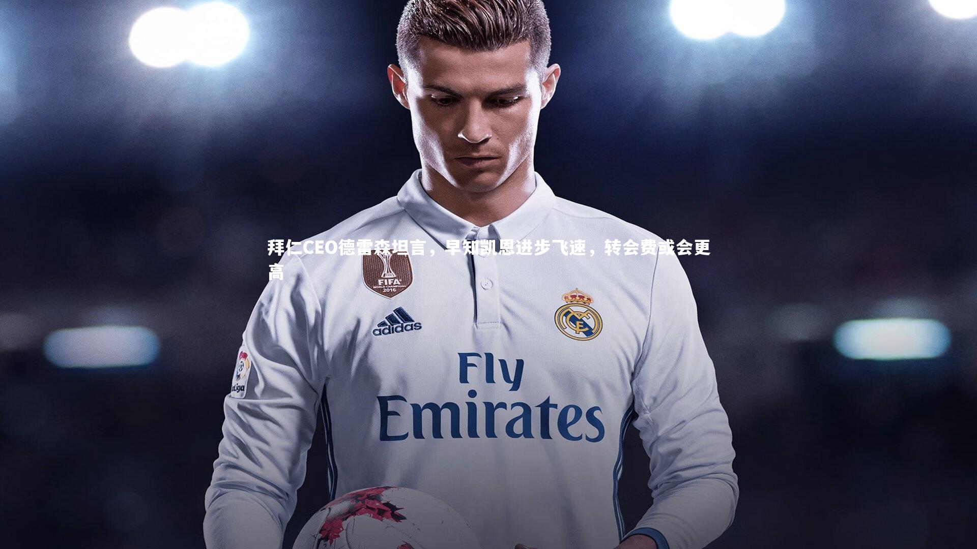 拜仁CEO德雷森坦言,早知凯恩进步飞速,转会费或会更高