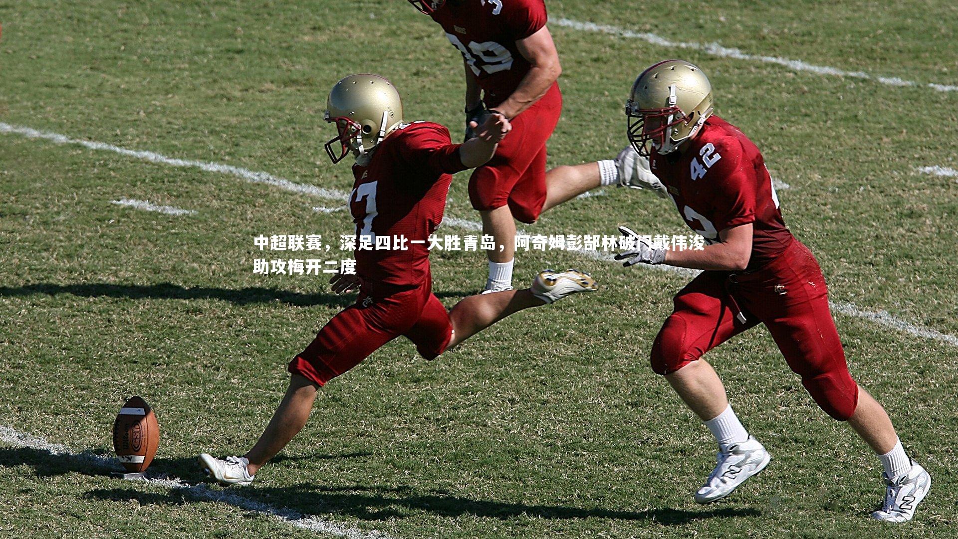 中超联赛,深足四比一大胜青岛,阿奇姆彭郜林破门戴伟浚助攻梅开二度